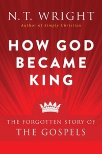 N. T. Wright - How God Became King - The Forgotten Story of the Gospels.
