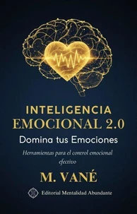 Inteligencia Emocional 2.0: Domina tus Emociones Herramientas para el control emocional efectivo