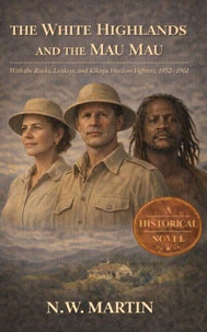 The White Highlands and the Mau Mau  With the Rucks, Leakeys, and Kikuyu Freedom Fighters, 1952–1961