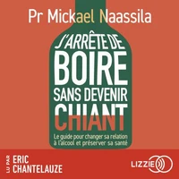 J'arrête de boire sans devenir chiant - Le guide pour changer sa relation à l'alcool et préserver sa santé