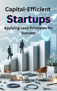  NABAL KISHORE PANDE - Capital-Efficient Startups: Applying Lean Principles for Success.