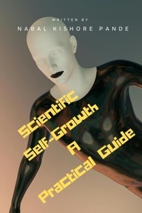  NABAL KISHORE PANDE - Scientific Self-Growth A Practical Guide.