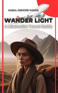  NABAL KISHORE PANDE - Wander Light: A Minimalist Travel Guide.