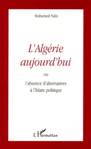 L'Algerie Aujourd'Hui Ou L'Absence D'Alternatives A L'Islam Politique
