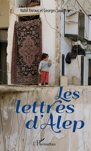 Nabil Antaki et Georges Sabé - Les lettres d'Alep.