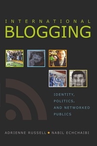 Nabil Echchaibi et Adrienne Russell - International Blogging - Identity, Politics and Networked Publics.