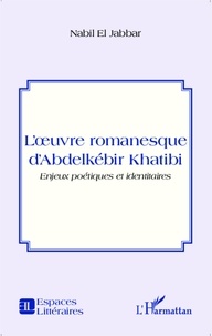 Nabil El Jabbar - L'oeuvre romanesque d'Abdelkébir Khatibi - Enjeux poétiques et identitaires.