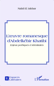 Nabil El Jabbar - L'oeuvre romanesque d'Abdelkébir Khatibi - Enjeux poétiques et identitaires.