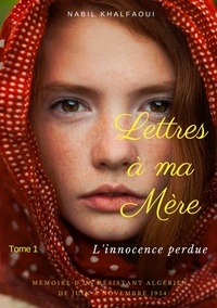 Nabil Khalfaoui - Lettres à ma mére Tome 1 : L'innocence perdue.