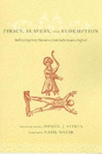 Piracy, Slavery and Redemption: Barbary Captivity Narratives from Early Modern England
