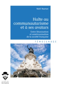Nabil Naaman - Halte au communautarisme et à ses avatars - Entre libanisation et américanisation de la société française.