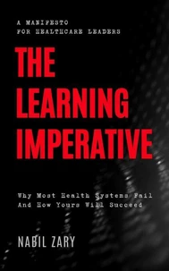 The Learning Imperative: Why Most Health Systems Fail And How Yours Will Succeed