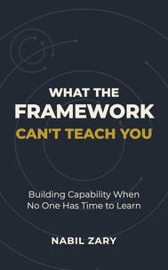 What the Framework Can't Teach You: Building Capability When No One Has Time to Learn