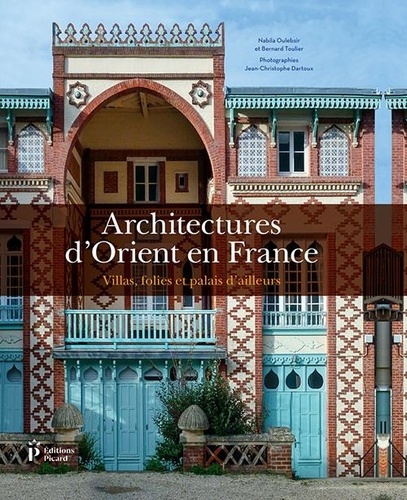 Architectures d'Orient en France. Villas, folies et palais d'ailleurs