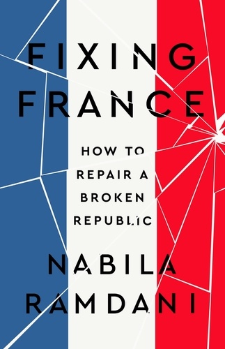Fixing France. How to Repair a Broken Republic