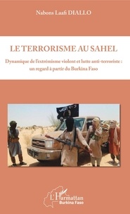 Textbook pdfs téléchargement gratuit Le terrorisme au Sahel  - Dynamique de l'extrémisme violent et lutte anti-terroriste : un regard à partir du Burkina Faso 9782343186009 par Nabons Laafi Diallo RTF iBook ePub en francais