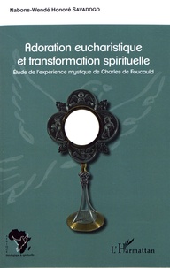 Nabons-Wendé Honoré Savadogo - Adoration eucharistique et transformation spirituelle - Etude de l'expérience mystique de Charles de Foucauld.