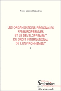 Naçer-Eddine Debagha - Les Organisation Regionale Spaneuropeennes Et Le Developpement Du Droit International De L'Environnement. Contribution De L'Organisation Sur La Securite Et La Cooperation En Europe, De La Commission Economique Des Nations-Unies Pour L'Europe Et Du Conseil.