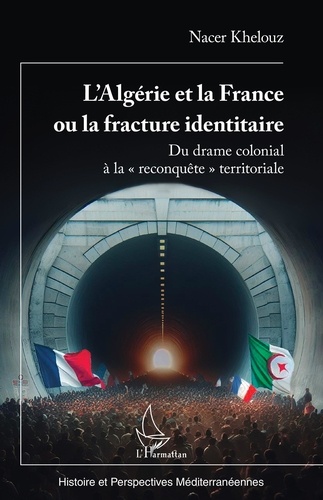 Nacer Khelouz - L’Algérie et la France ou la fracture identitaire - Du drame colonial à la « reconquête » territoriale.