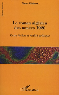 Nacer Khelouz - Le roman algérien des années 1920 - Entre fiction et réalité politique.