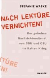 "Nach Lektüre vernichten!" - Der geheime Nachrichtendienst von CDU und CSU im Kalten Krieg.