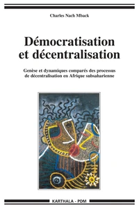 Democratisation Et Decentralisation. Genese Et Dynamiques Compares Des Processus De Decentralisation En Afrique Subsaharienne