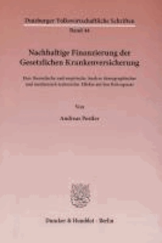 Nachhaltige Finanzierung der Gesetzlichen Krankenversicherung - Eine theoretische und empirische Analyse demographischer und medizinisch-technischer Effekte auf den Beitragssatz.