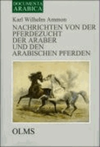 Nachrichten von der Pferdezucht der Araber und den arabischen Pferden - Nebst einem Anhange über die Pferdezucht in Persien, Turkomanien und die Berberei.