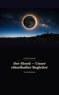 Der Mond — Unser rätselhafter Begleiter
