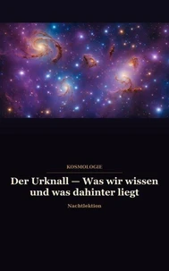 Der Urknall — Was wir wissen und was dahinter liegt