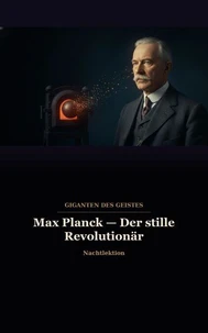 Max Planck — Der stille Revolutionär