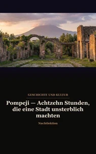Pompeji — Achtzehn Stunden, die eine Stadt unsterblich machten