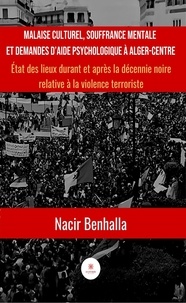 Nacir Benhalla - Malaise culturel, souffrance mentale et demandes d'aide psychologique à Alger-Centre - Etat des lieux durant et après la décennie noire relative à la violence terroriste.