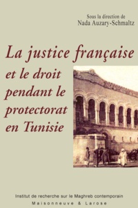 Nada Auzary-Schmaltz - La justice française et le droit pendant le protectorat en Tunisie.