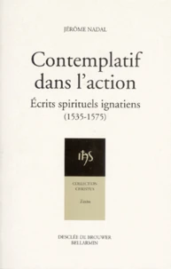 Contemplatif Dans L'Action. Ecrits Spirituels Ignatiens (1535-1575)