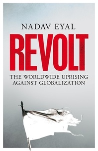 Nadav Eyal et Haim Watzman - Revolt - The Worldwide Uprising Against Globalization.
