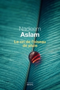 Nadeem Aslam - Le cri de l'oiseau de pluie.