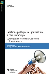 Nadège Broustau et Chantal Francoeur - Relations publiques et journalisme à l'ère numérique - Dynamiques de collaboration, de conflit et de consentement.