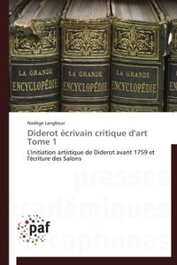 Nadège Langbour - Diderot écrivain critique d'art Tome 1 - L'initiation artistique de Diderot avant 1759 et l'écriture des Salons.