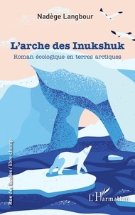 Nadège Langbour - L'arche des Inukshuk - Roman écologique en terres arctiques.