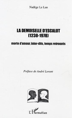 Nadège Le Lan - La demoiselle d'Escalot (1230-1978) - Morte d'amour, inter-dits, temps retrouvés.