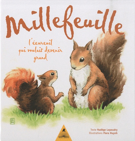 Nadège Lepeudry et Flora Huynh - Millefeuille, l'écureuil qui voulait devenir grand.