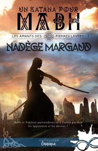 Nadège Margaud - Les amants des Pierres Levées Tome 1 : Un katana pour Mabh.
