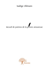 Nadège Ohlmann - Recueil de poèmes de la plume amoureuse.