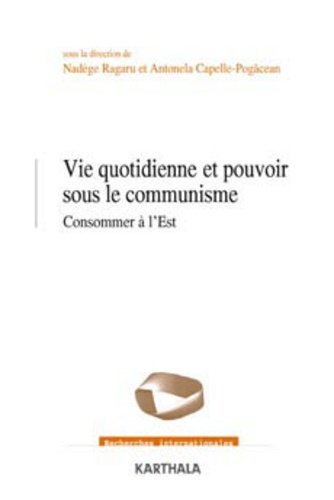 Nadège Ragaru et Antonela Capelle-Pogacean - Vie quotidienne et pouvoir sous le communisme - Consommer à l'est.