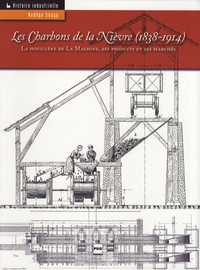 Nadège Sougy - Les Charbons de la Nièvre - La houillère de La Machine, ses produits et ses marchés 1838-1914.