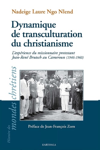 Dynamiques de transculturation du christianisme. L'expérience du missionnaire protestant Jean-René Brutsch au Cameroun (1946-1960)