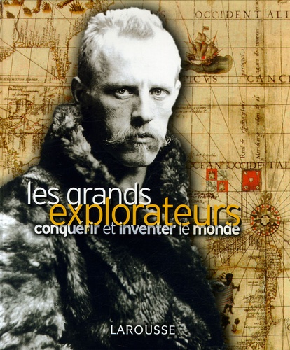 Nadeije Laneyrie-Dagen - Les grands explorateurs - Conquérir et inventer le monde.