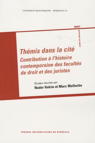Nader Hakim et Marc Malherbe - Thémis dans la cité - Contribution à l'histoire contemporaine des facultés de droit et des juristes.