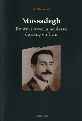Nader Vahabi - Mossadegh - Rupture avec la noblesse de sang en Iran.